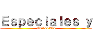 Ｅｓｐｅｃｉａｌｅｓ ｙ (attack on titan)