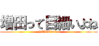 増田って目細いよね (NEWS☆miso)