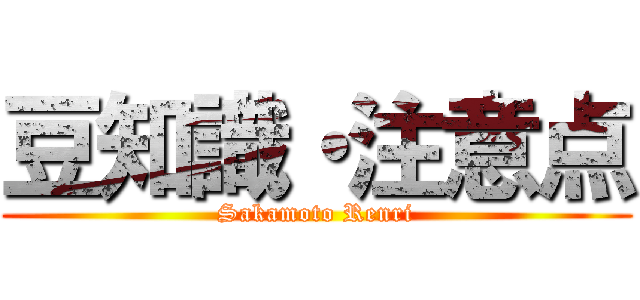 豆知識・注意点 (Sakamoto Renri)