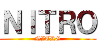 ＮＩＴＲＯ (NITRO)