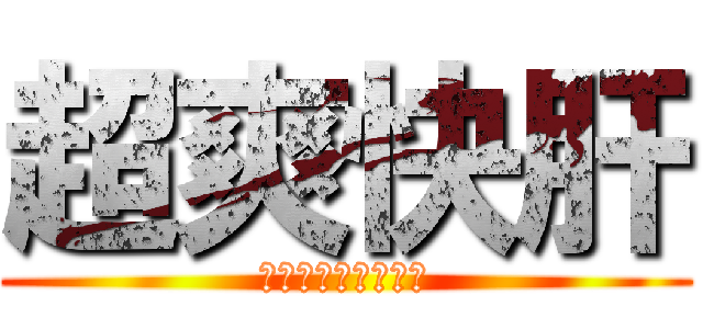 超爽快肝 (ＳＯＵＫＡＩＫＡＮ)
