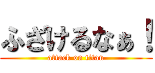 ふざけるなぁ！ (attack on titan)