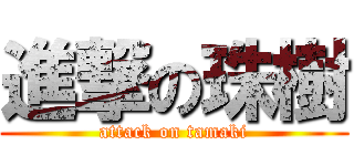 進撃の珠樹 (attack on tamaki)