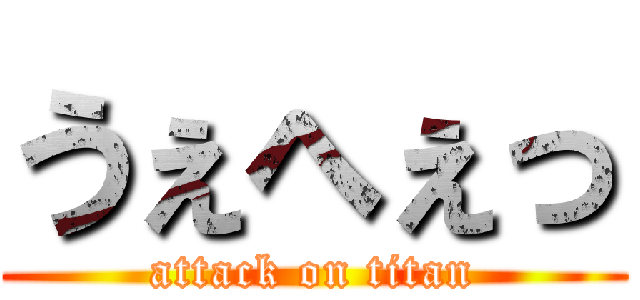 うぇへぇっ (attack on titan)