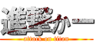 進撃かー (attack on titan)