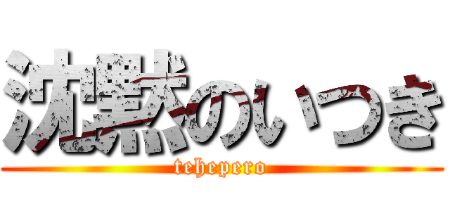 沈黙のいつき (tehepero)