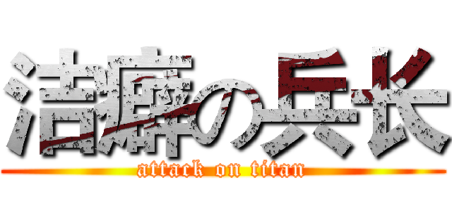洁癖の兵长 (attack on titan)