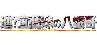 進擊宜蘭妹の八雲哥 (attack on titan)