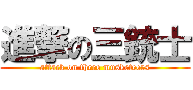 進撃の三銃士 (attack on three musketeers)