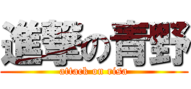 進撃の青野 (attack on risa)