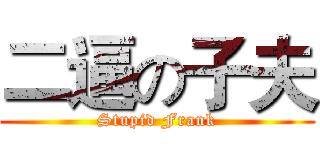 二逼の子夫 (Stupid Frank)