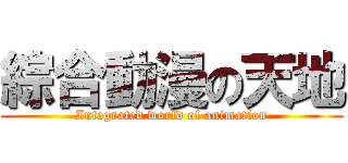 綜合動漫の天地 (Integrated world of animation)