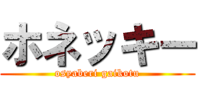 ホネッキー (osyaberi gaikotu)
