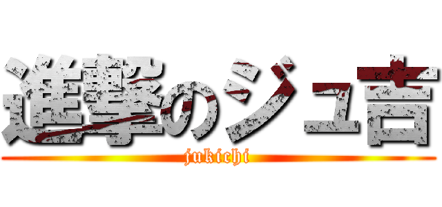 進撃のジュ吉 (jukichi)