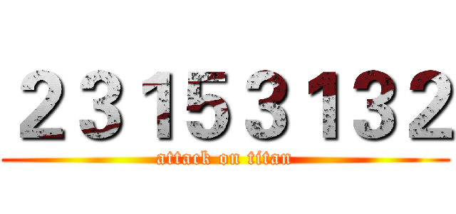 ２３１５３１３２ (attack on titan)