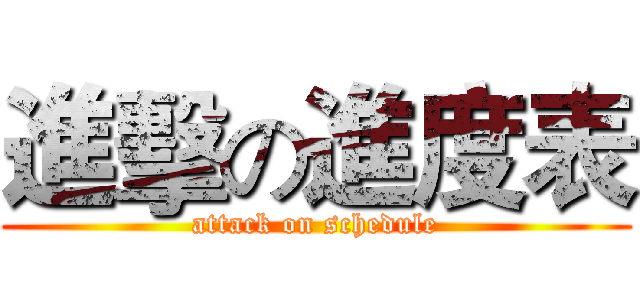 進擊の進度表 (attack on schedule)