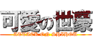 可愛の世豪 (ATTACK ON SHIHOU)