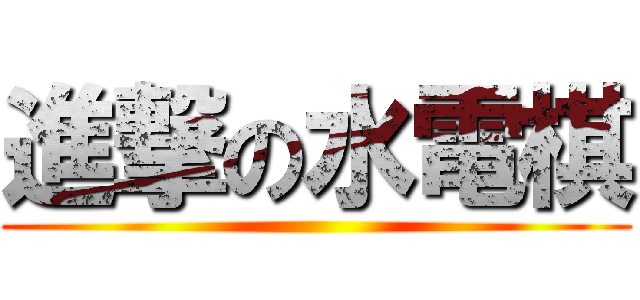 進撃の水電棋 ()