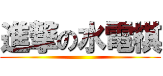 進撃の水電棋 ()