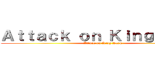 Ａｔｔａｃｋ ｏｎ Ｋｉｎｇ Ｄａｒｋ (Attack on King Dark)