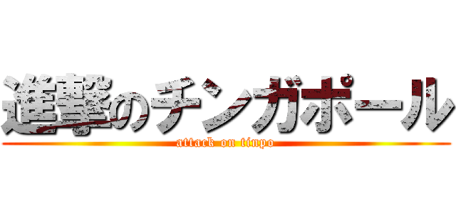 進撃のチンガポール (attack on tinpo)