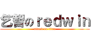 乞智のｒｅｄｗｉｎ (attack on titan)