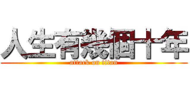 人生有幾個十年 (attack on titan)