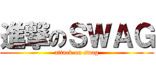 進撃のＳＷＡＧ (attack on swag)