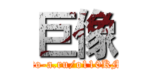 巨像 (http://to-a.ru/o110KM/img1)