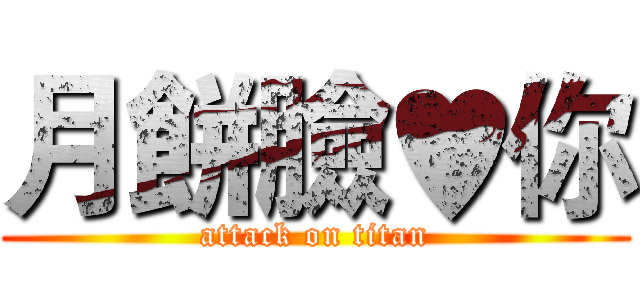 月餅臉♥你 (attack on titan)