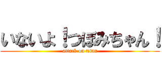 いないよ！つぼみちゃん！ (attack on titan)