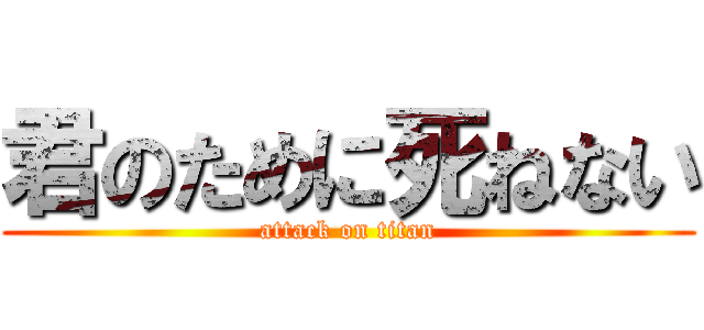 君のために死ねない (attack on titan)