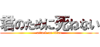 君のために死ねない (attack on titan)