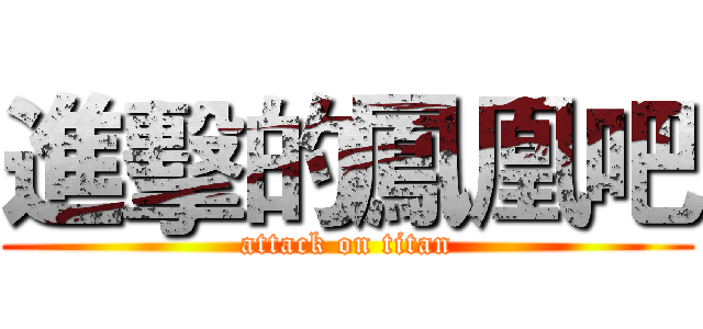 進擊的鳳凰吧 (attack on titan)