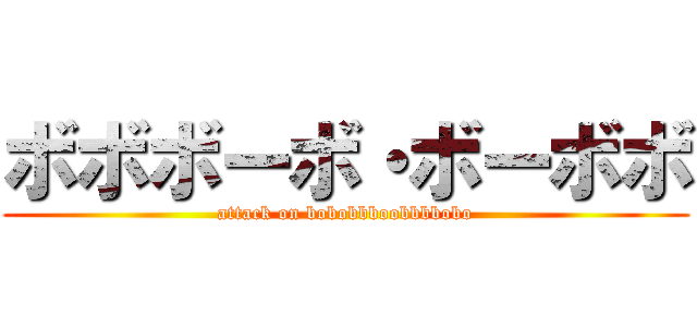 ボボボーボ・ボーボボ (attack on bobobbboobbbbobo)