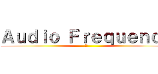 Ａｕｄｉｏ Ｆｒｅｑｕｅｎｃｙ (音频)