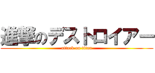 進撃のデストロイアー (attack on titan)