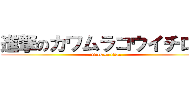 進撃のカワムラコウイチロウ (attack on titan)