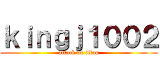 ｋｉｎｇｊ１００２ (attack on titan)