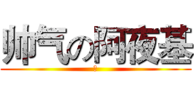 帅气の阿夜基 (♂)