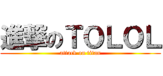 進撃のＴＯＬＯＬ (attack on titan)