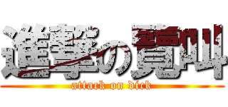 進撃の覽叫 (attack on dick)