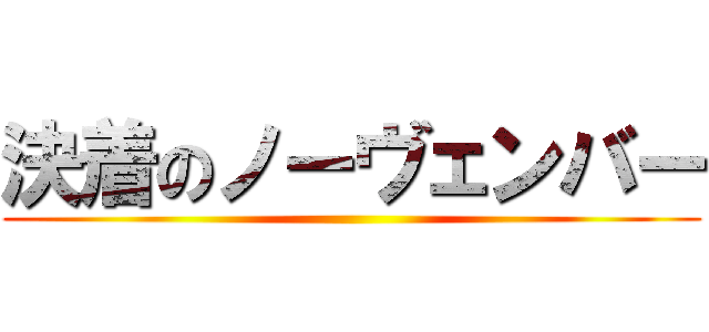 決着のノーヴェンバー ()