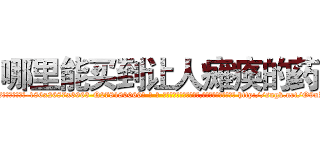 哪里能买到让人瘫痪的药 (哪里能买到让人瘫痪的药【电-186x2687x6963-Q278180069元-吉-药-业】我们做的是长期生意,靠的是老客户长期支持 http://sngk.net/O9nI6V
)