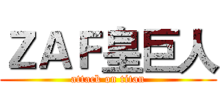 ＺＡＦ皇巨人 (attack on titan)