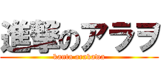 進撃のアラヲ (kanta arakawa)