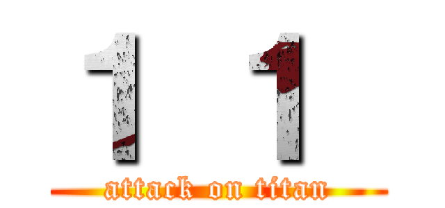１ １  (attack on titan)