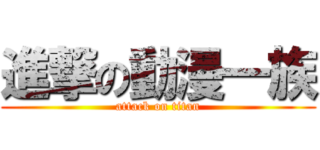 進撃の動漫一族 (attack on titan)