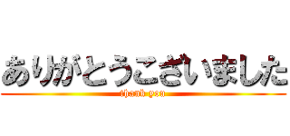 ありがとうこざいました (thank you)