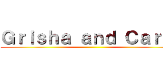 Ｇｒｉｓｈａ ａｎｄ Ｃａｒｌａ ()